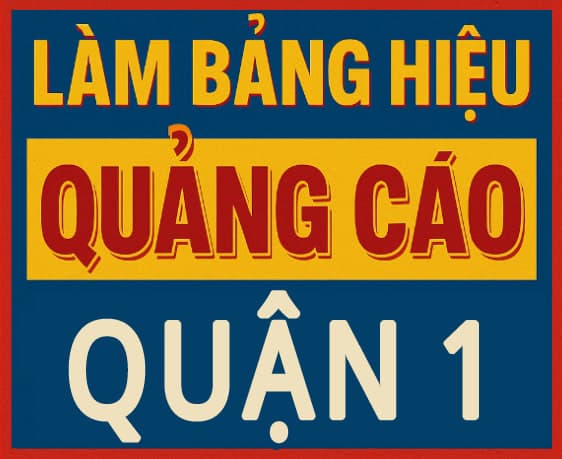 Làm Bảng Hiệu Quảng Cáo Quận 1 Uy Tín, Giá Tốt, Thi Công Nhanh